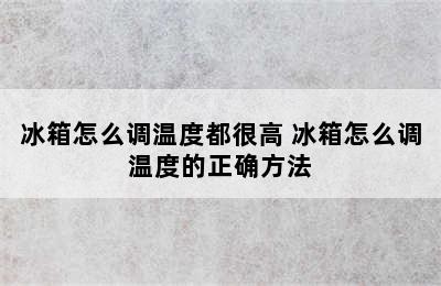 冰箱怎么调温度都很高 冰箱怎么调温度的正确方法